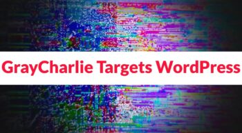 GrayCharlie: Η νέα απειλή που στοχεύει ιστότοπους WordPress με κακόβουλο λογισμικό