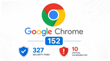 Διαθέσιμη η έκδοση Google Chrome 152 με 327 διορθώσεις ασφαλείας – Τι σημαίνει αυτό για τη συσκευή σας